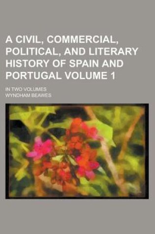 Cover of A Civil, Commercial, Political, and Literary History of Spain and Portugal; In Two Volumes Volume 1