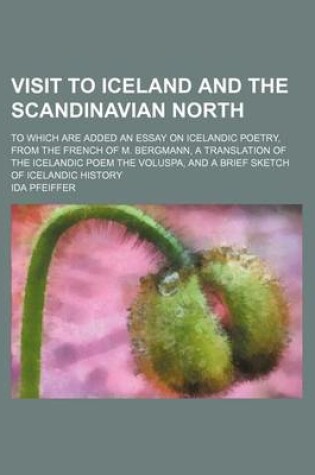 Cover of Visit to Iceland and the Scandinavian North; To Which Are Added an Essay on Icelandic Poetry, from the French of M. Bergmann, a Translation of the Icelandic Poem the Voluspa, and a Brief Sketch of Icelandic History