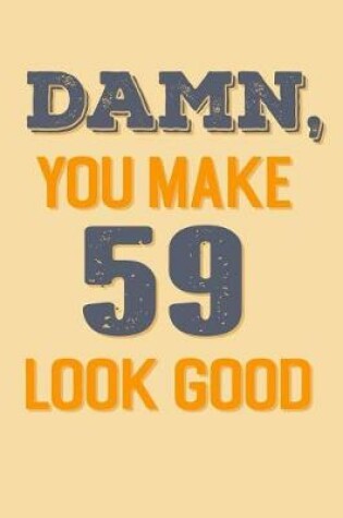 Cover of Damn, You Make 59 Look Good