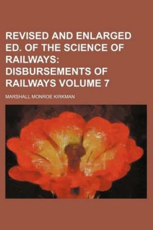 Cover of Revised and Enlarged Ed. of the Science of Railways; Disbursements of Railways Volume 7