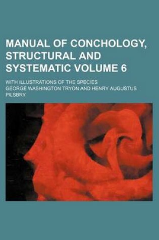 Cover of Manual of Conchology, Structural and Systematic Volume 6; With Illustrations of the Species