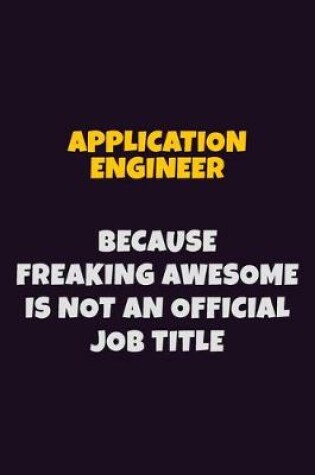 Cover of Application Engineer, Because Freaking Awesome Is Not An Official Job Title