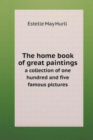 Cover of The home book of great paintings a collection of one hundred and five famous pictures