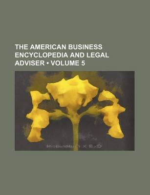 Book cover for The American Business Encyclopedia and Legal Adviser (Volume 5)