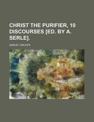 Book cover for Christ the Purifier, 10 Discourses [Ed. by A. Serle].