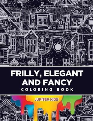 Book cover for Frilly, Elegant and Fancy Coloring Book