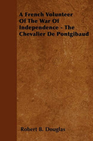 Cover of A French Volunteer Of The War Of Independence - The Chevalier De Pontgibaud