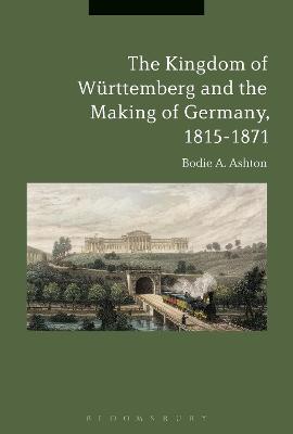 Book cover for The Kingdom of Württemberg and the Making of Germany, 1815-1871