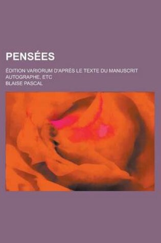 Cover of Pensees; Edition Variorum D'Apres Le Texte Du Manuscrit Autographe, Etc