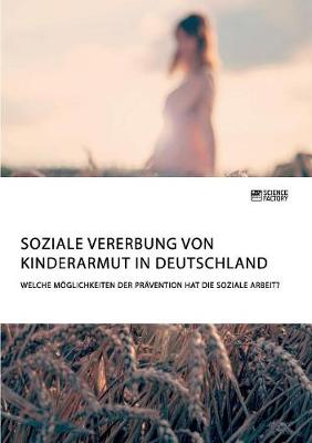 Book cover for Soziale Vererbung von Kinderarmut in Deutschland. Welche Moeglichkeiten der Pravention hat die Soziale Arbeit?