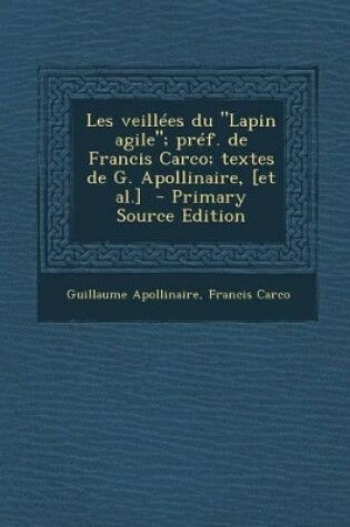 Cover of Les Veillees Du Lapin Agile; Pref. de Francis Carco; Textes de G. Apollinaire, [Et Al.] - Primary Source Edition