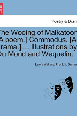 Cover of The Wooing of Malkatoon. [A Poem.] Commodus. [A Drama.] ... Illustrations by Du Mond and Wequelin.