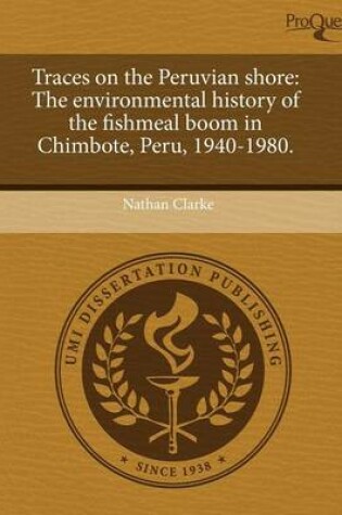Cover of Traces on the Peruvian Shore: The Environmental History of the Fishmeal Boom in Chimbote