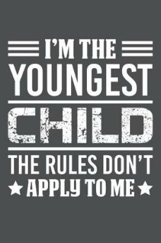 Cover of I'm The Youngest Child The Rules Don't Apply To Me