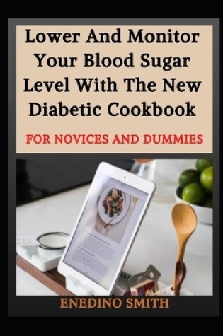 Cover of Lower And Monitor Your Blood Sugar Level With The New Diabetic Cookbook For Novices And Dummies