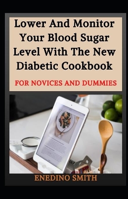 Book cover for Lower And Monitor Your Blood Sugar Level With The New Diabetic Cookbook For Novices And Dummies