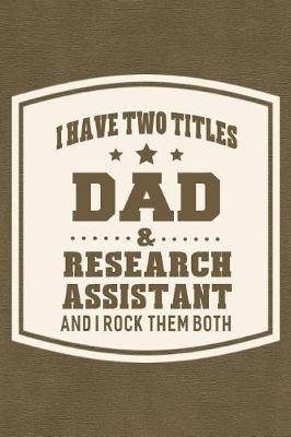 Book cover for I Have Two Titles Dad & Research Assistant And I Rock Them Both