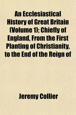 Book cover for An Ecclesiastical History of Great Britain (Volume 1); Chiefly of England, from the First Planting of Christianity, to the End of the Reign of