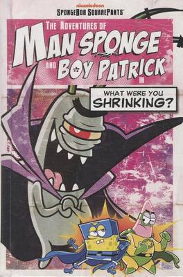 Cover of The Adventures of Man Sponge and Boy Patrick in What Were You Shrinking?