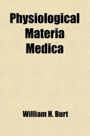 Cover of Physiological Materia Medica; Containing All That Is Known of the Physiological Action of Our Remedies Together with Their Characteristic Indications and Pharmacology