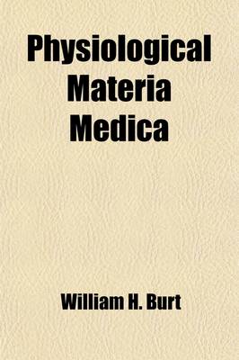 Book cover for Physiological Materia Medica; Containing All That Is Known of the Physiological Action of Our Remedies Together with Their Characteristic Indications and Pharmacology