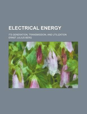 Book cover for Electrical Energy; Its Generation, Transmission, and Utilization