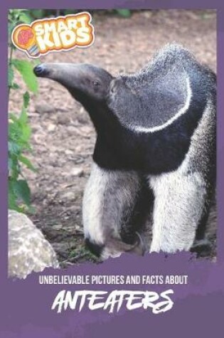 Cover of Unbelievable Pictures and Facts About Anteaters