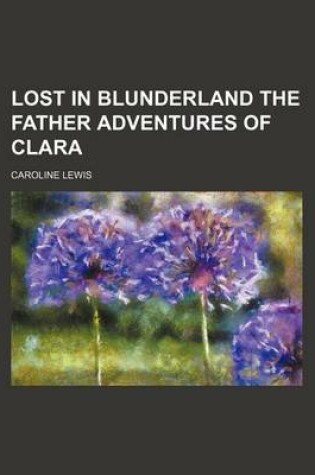 Cover of Lost in Blunderland the Father Adventures of Clara