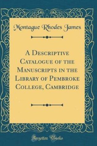 Cover of A Descriptive Catalogue of the Manuscripts in the Library of Pembroke College, Cambridge (Classic Reprint)