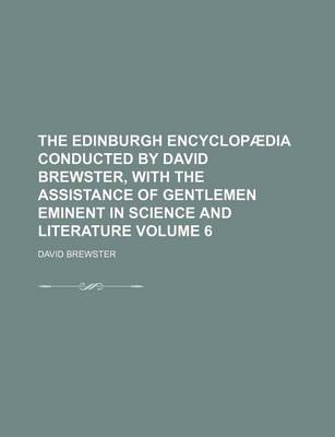 Book cover for The Edinburgh Encyclopaedia Conducted by David Brewster, with the Assistance of Gentlemen Eminent in Science and Literature Volume 6