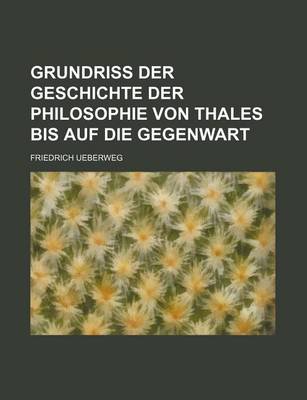 Book cover for Grundriss Der Geschichte Der Philosophie Von Thales Bis Auf Die Gegenwart