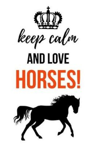 Cover of Keep Calm And Love Horses!