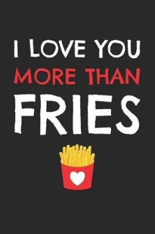 Cover of Valentine's Day Notebook - I Love You More Than Fries Funny Valentine's Day Gift - Valentine's Day Journal