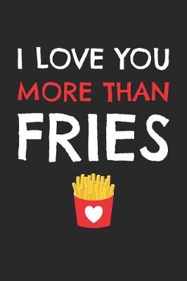 Book cover for Valentine's Day Notebook - I Love You More Than Fries Funny Valentine's Day Gift - Valentine's Day Journal