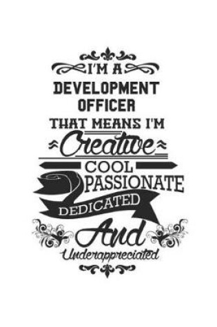 Cover of I'm A Development Officer That Means I'm Creative Cool Passionate Dedicated And Underappreciated