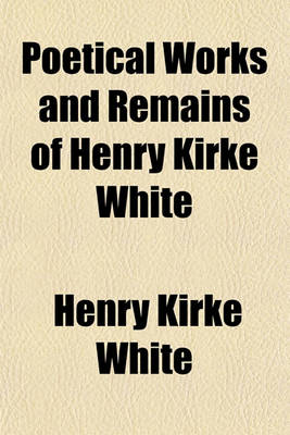 Book cover for Poetical Works and Remains of Henry Kirke White