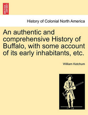 Book cover for An Authentic and Comprehensive History of Buffalo, with Some Account of Its Early Inhabitants, Etc. Vol. I.