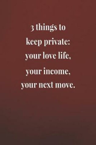 Cover of 3 Things To Keep Private Your Love Life Your Income Your Next Move