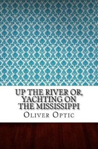 Cover of Up the River Or, Yachting on the Mississippi