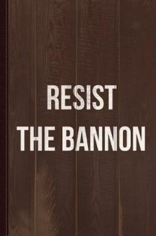 Cover of Resist the Bannon Journal Notebook