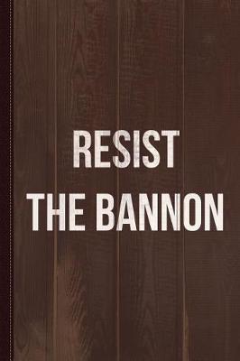 Book cover for Resist the Bannon Journal Notebook