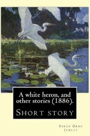 Cover of A white heron, and other stories (1886). By
