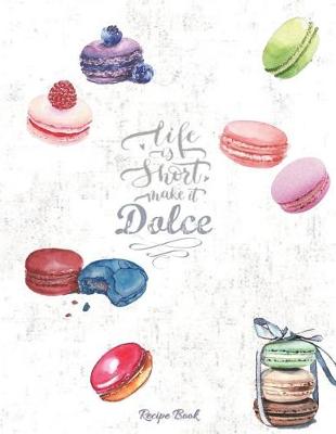 Book cover for Life Is Short Make It Dolce - Recipe Book