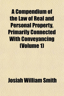 Book cover for A Compendium of the Law of Real and Personal Property, Primarily Connected with Conveyancing (Volume 1)