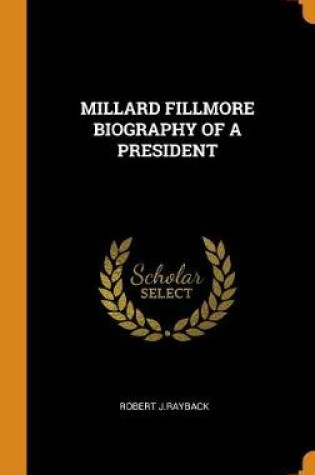 Cover of Millard Fillmore Biography of a President