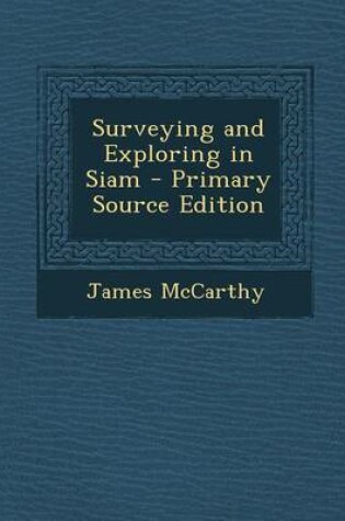 Cover of Surveying and Exploring in Siam - Primary Source Edition