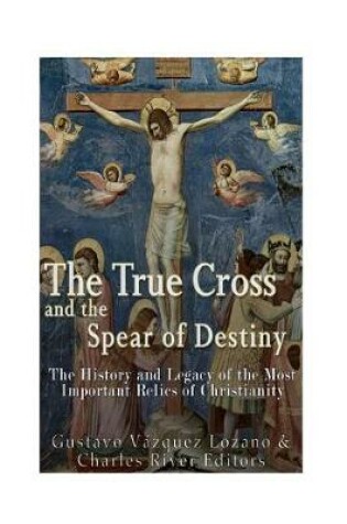 Cover of The True Cross and the Spear of Destiny