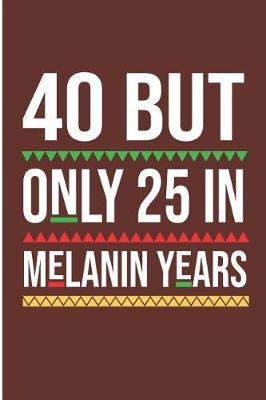Book cover for 40 But Only 25 In Melanin Years