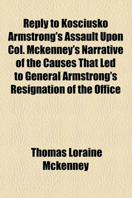 Book cover for Reply to Kosciusko Armstrong's Assault Upon Col. McKenney's Narrative of the Causes That Led to General Armstrong's Resignation of the Office