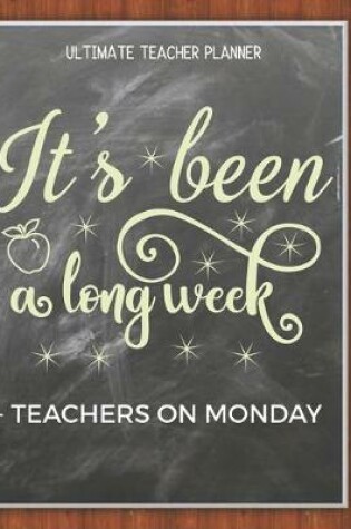 Cover of It's Been A Long Week. -Teachers On Monday - Ultimate Teacher Planner